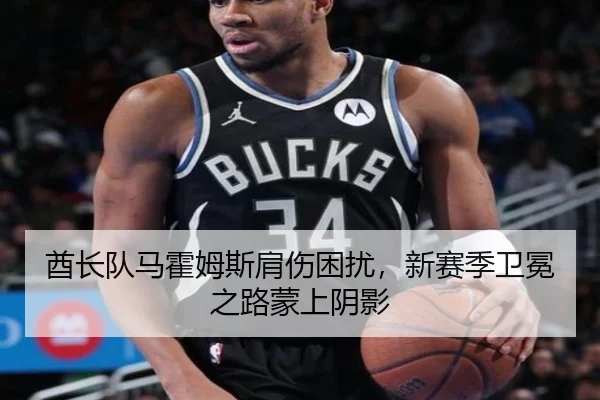 酋长队马霍姆斯肩伤困扰，新赛季卫冕之路蒙上阴影