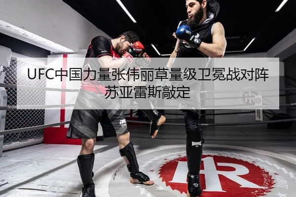 UFC中国力量张伟丽草量级卫冕战对阵苏亚雷斯敲定